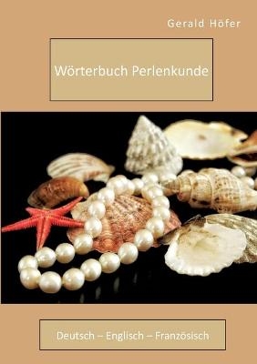 Wörterbuch Perlenkunde. Deutsch - Englisch - Französisch - Gerald Höfer