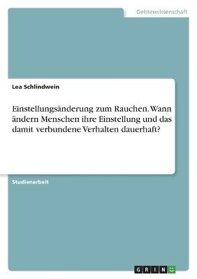 EinstellungsÃ¤nderung zum Rauchen. Wann Ã¤ndern Menschen ihre Einstellung und das damit verbundene Verhalten dauerhaft? - Lea Schlindwein