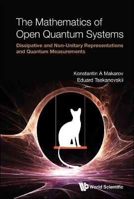 Mathematics Of Open Quantum Systems, The: Dissipative And Non-unitary Representations And Quantum Measurements - Konstantin A Makarov, Eduard R Tsekanovskii