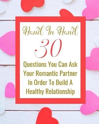 Hand In Hand - 30 Questions You Can Ask Your Romantic Partner In Order To Build A Healthy Relationship -  Rebekah