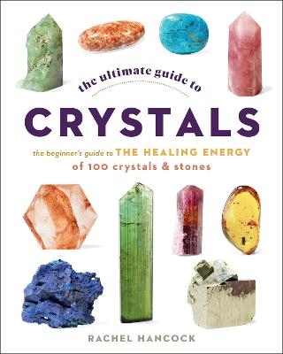 The Ultimate Guide to Crystals - Rachel Hancock