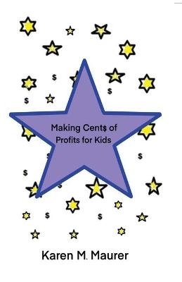 Making Cents of Profits For Kids - Karen M Maurer