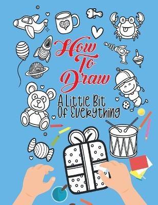 How To Draw A Little Bit Of Everything - Alison Simmons