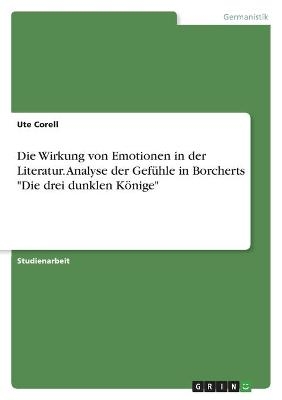 Die Wirkung von Emotionen in der Literatur. Analyse der GefÃ¼hle in Borcherts "Die drei dunklen KÃ¶nige" - Ute Corell