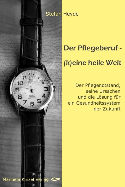 Der Pflegeberuf – (k)eine heile Welt - Stefan Heyde