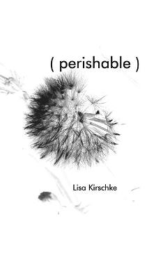 Perishable - Lisa Kirschke