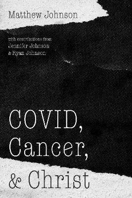 COVID, Cancer, and Christ - Matthew Johnson, Jennifer Johnson, Ryan Johnson