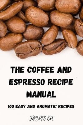 The Coffee and Espresso Recipe Manual -  Jacques Lou