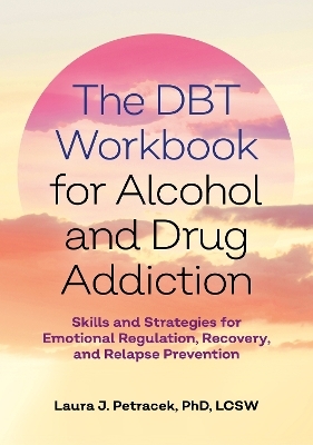 The DBT Workbook for Alcohol and Drug Addiction - Laura J. Petracek