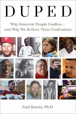 Duped: Why Innocent People Confess – and Why We Believe Their Confessions - Saul Kassin