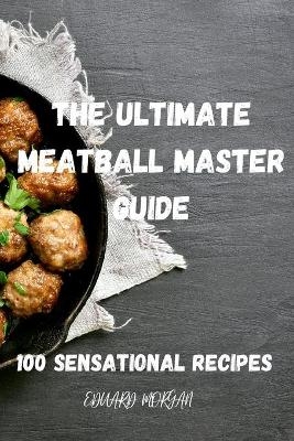 The Ultimate Meatball Master Guide -  Eduard Morgan
