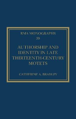 Authorship and Identity in Late Thirteenth-Century Motets - Catherine A. Bradley