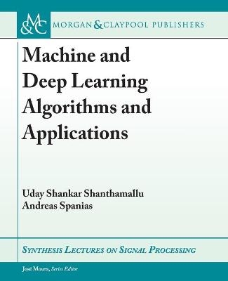 Machine and Deep Learning Algorithms and Applications - Uday Shankar Shanthamallu, Andreas Spanias