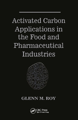 Activated Carbon Applications in the Food and Pharmaceutical Industries - Glenn M. Roy