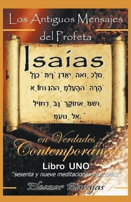 Los Antiguos Mensajes del Profeta Isaias En Verdades Contemporaneas - Eleazar Barajas