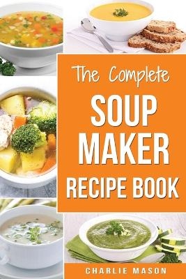Soup Maker Recipe Book - Charlie Mason