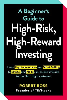 A Beginner's Guide to High-Risk, High-Reward Investing - Robert Ross