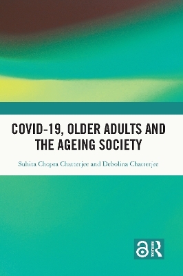 Covid-19, Older Adults and the Ageing Society - Suhita Chopra Chatterjee, Debolina Chatterjee