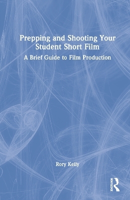 Prepping and Shooting Your Student Short Film - Rory Kelly