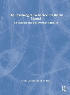 The Psychological Resilience Treatment Manual - Saralla Chettiar, Ian de Terte