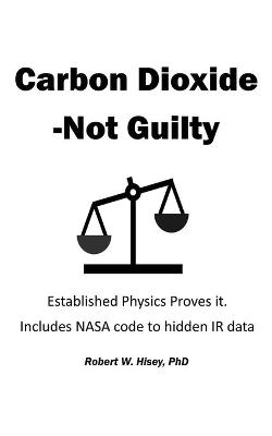 Carbon Dioxide-Not Guilty - Robert W Hisey