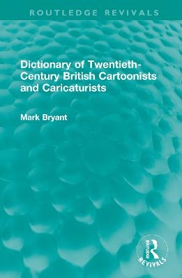 Dictionary of Twentieth-Century British Cartoonists and Caricaturists - Mark Bryant