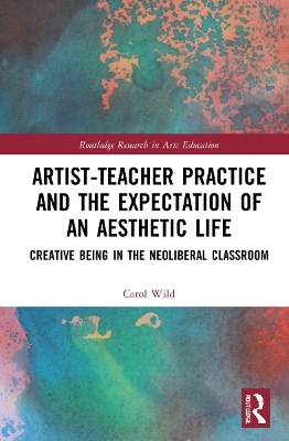 Artist-Teacher Practice and the Expectation of an Aesthetic Life - Carol Wild