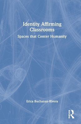 Identity Affirming Classrooms - Erica Buchanan-Rivera