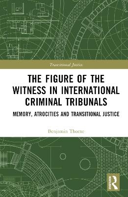 The Figure of the Witness in International Criminal Tribunals - Benjamin Thorne