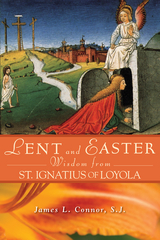 Lent and Easter Wisdom From St. Ignatius of Loyola -  James L. Connor