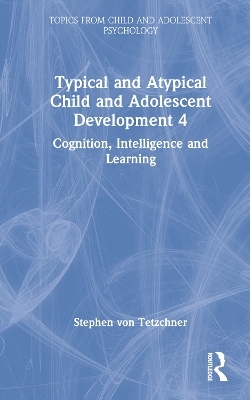 Typical and Atypical Child Development 4 Cognition, Intelligence and Learning - Stephen Von Tetzchner