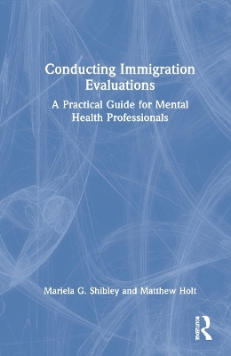 Conducting Immigration Evaluations - Mariela G. Shibley, Matthew Holt