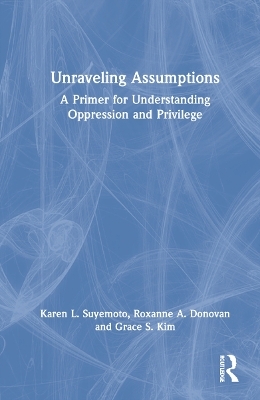 Unraveling Assumptions - Karen L. Suyemoto, Roxanne A. Donovan, Grace S. Kim