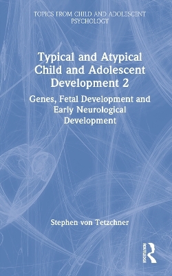 Typical and Atypical Child and Adolescent Development 2 Genes, Fetal Development and Early Neurological Development - Stephen Von Tetzchner