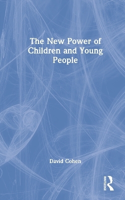 The New Power of Children and Young People - David Cohen