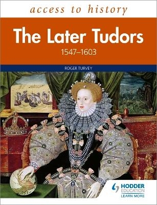 Access to History: The Later Tudors 1547-1603 - Roger Turvey