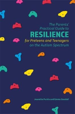 The Parents' Practical Guide to Resilience for Preteens and Teenagers on the Autism Spectrum - Yenn Purkis, Emma Goodall