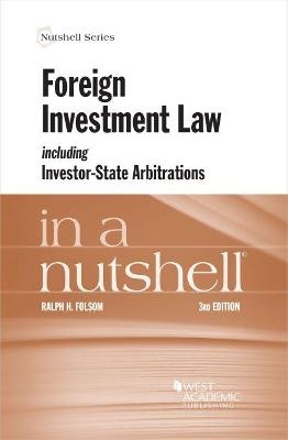 Foreign Investment Law including Investor-State Arbitrations in a Nutshell - Ralph H. Folsom