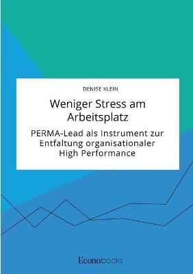 Weniger Stress am Arbeitsplatz. PERMA-Lead als Instrument zur Entfaltung organisationaler High Performance - Denise Klein