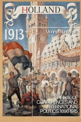 The Hague Conferences and International Politics, 1898-1915 - Maartje Abbenhuis