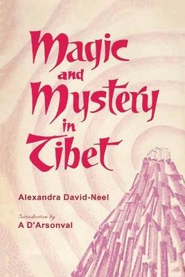 Magic and Mystery in Tibet - Alexandra David-Neel