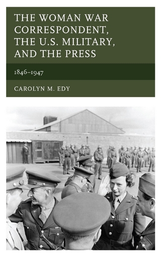 The Woman War Correspondent, the U.S. Military, and the Press - Carolyn M. Edy
