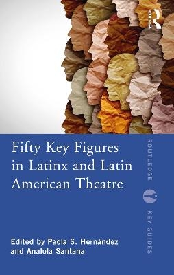 Fifty Key Figures in LatinX and Latin American Theatre - 