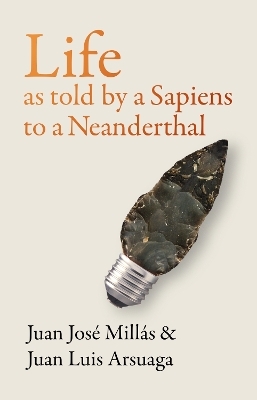 Life As Told by a Sapiens to a Neanderthal - Juan José Millás, Juan Luis Arsuaga