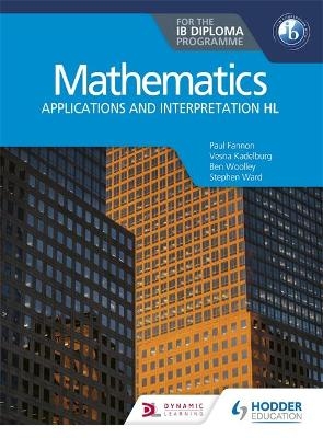 Mathematics for the IB Diploma: Applications and interpretation HL - Paul Fannon, Stephen Ward, Vesna Kadelburg, Ben Woolley, Huw Jones