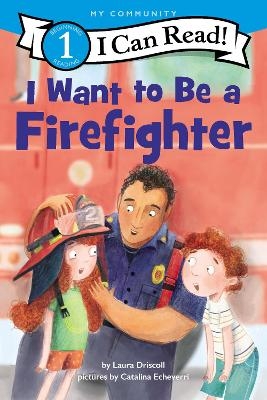 I Want To Be A Firefighter - Laura Driscoll, Catalina Echeverri