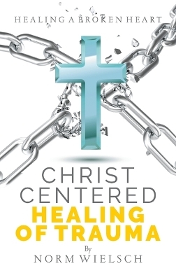 Christ Centered Healing of Trauma - Norm Wielsch