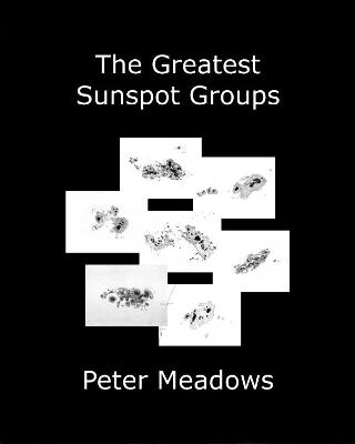 The Greatest Sunspot Groups - Peter Meadows