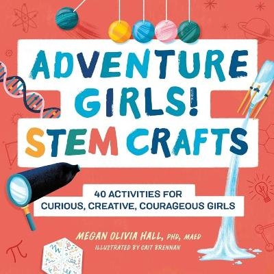 Adventure Girls! Stem Crafts - Megan Olivia Hall