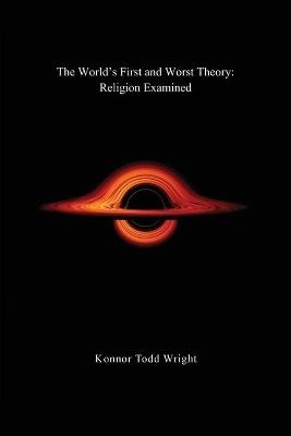 The World's First and Worst Theory - Konnor Todd Wright